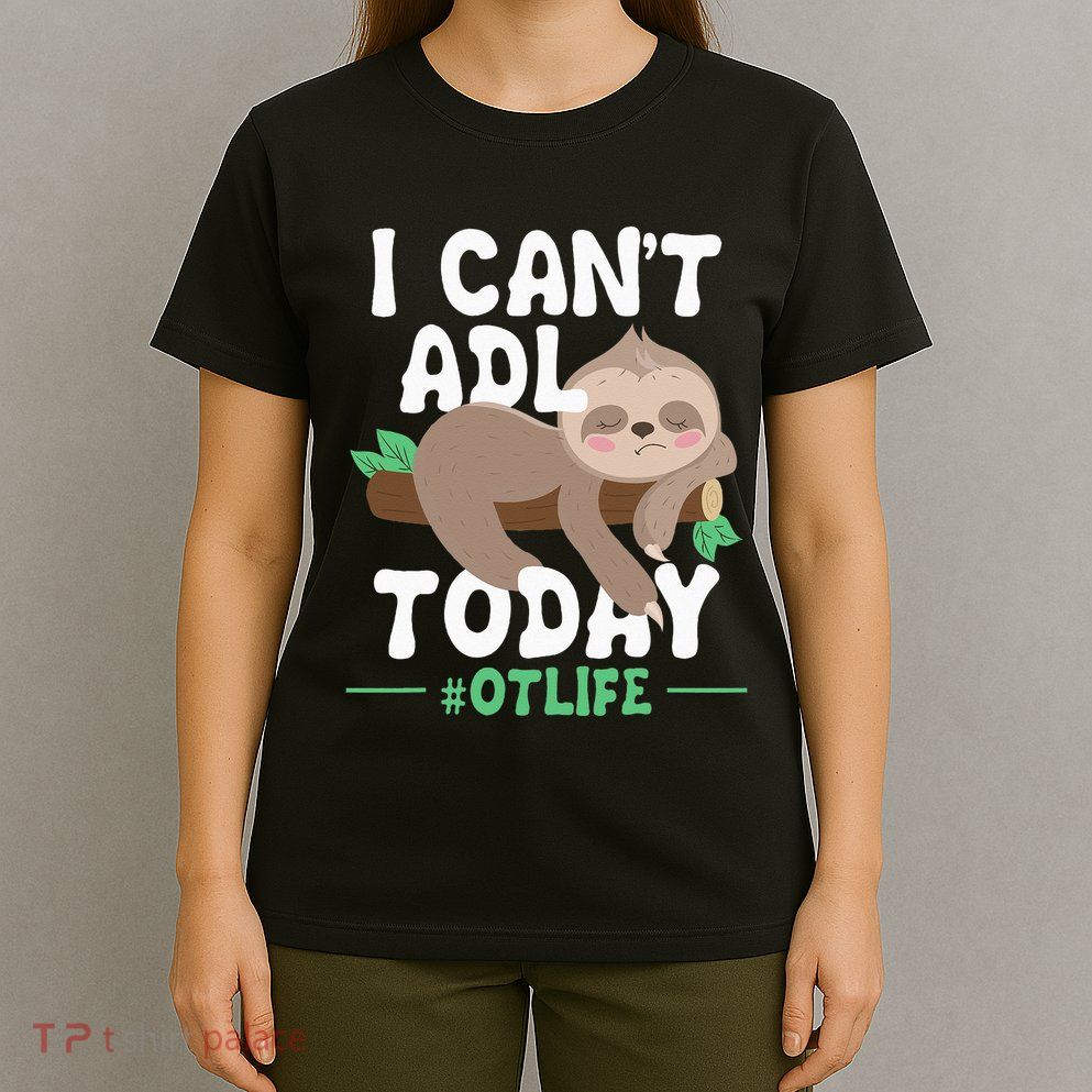 I Cant ADL Today Occupational Therapist Therapy T-Shirt