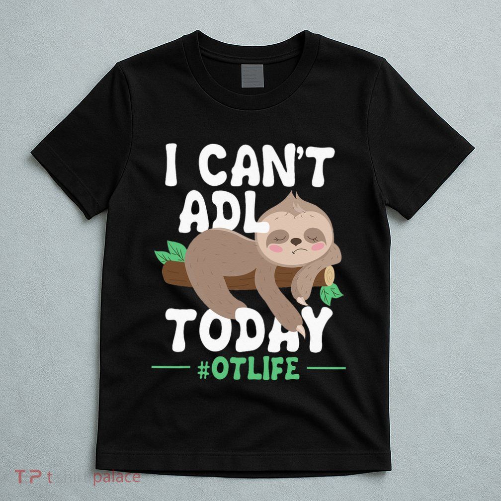 I Cant ADL Today Occupational Therapist Therapy T-Shirt