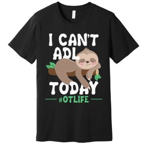 I Cant ADL Today Occupational Therapist Therapy Premium T-Shirt