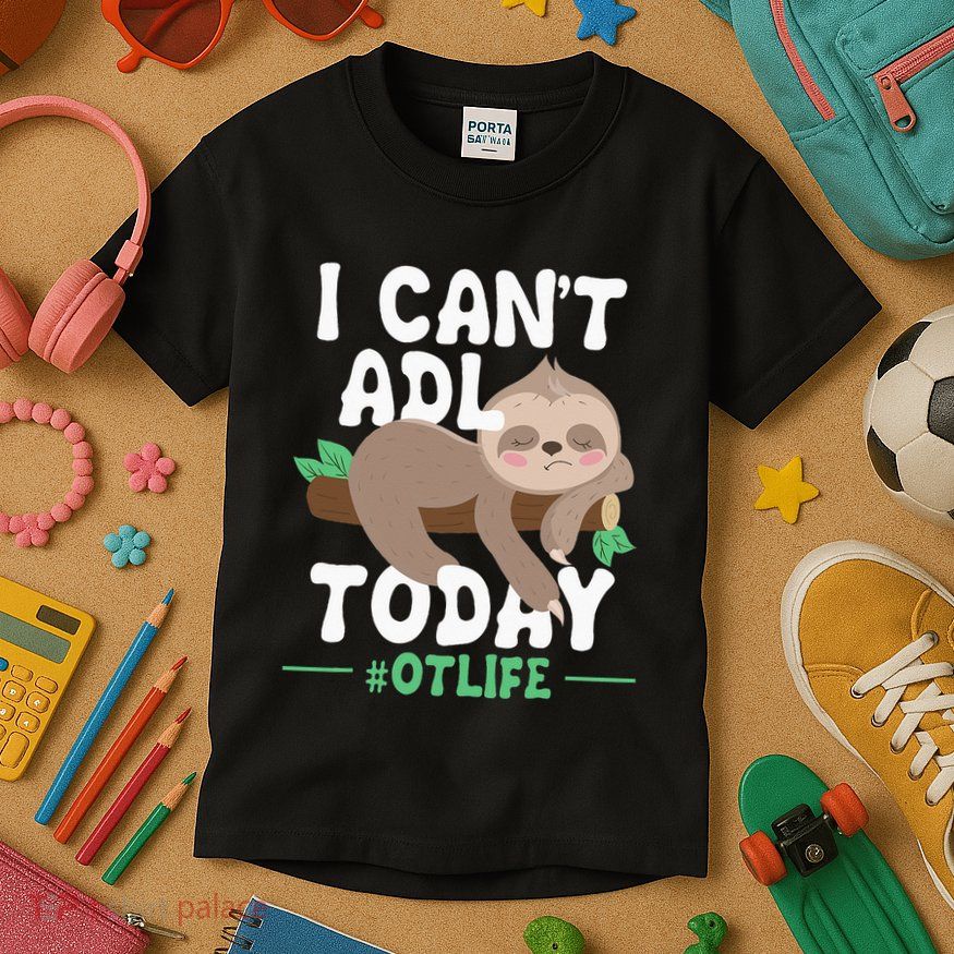 I Cant ADL Today Occupational Therapist Therapy Kids T-Shirt