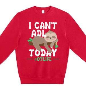 I Cant ADL Today Occupational Therapist Therapy Premium Crewneck Sweatshirt