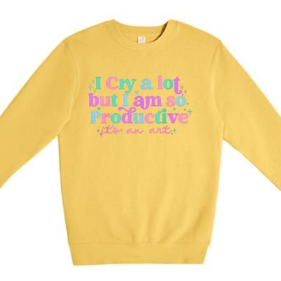 I Cry A Lot But I Am So Productive Premium Crewneck Sweatshirt