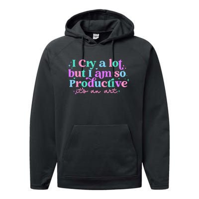 I Cry A Lot But I Am So Productive Performance Fleece Hoodie