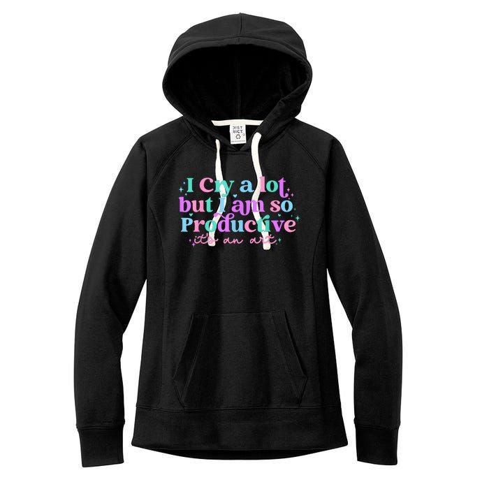 I Cry A Lot But I Am So Productive Women's Fleece Hoodie