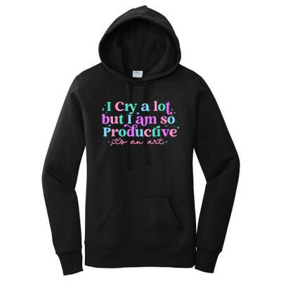 I Cry A Lot But I Am So Productive Women's Pullover Hoodie