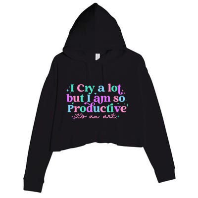 I Cry A Lot But I Am So Productive Crop Fleece Hoodie