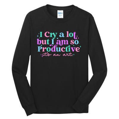 I Cry A Lot But I Am So Productive Tall Long Sleeve T-Shirt