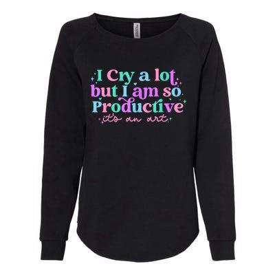 I Cry A Lot But I Am So Productive Womens California Wash Sweatshirt