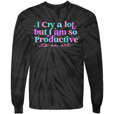 I Cry A Lot But I Am So Productive Tie-Dye Long Sleeve Shirt