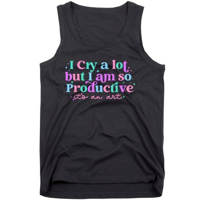 I Cry A Lot But I Am So Productive Tank Top