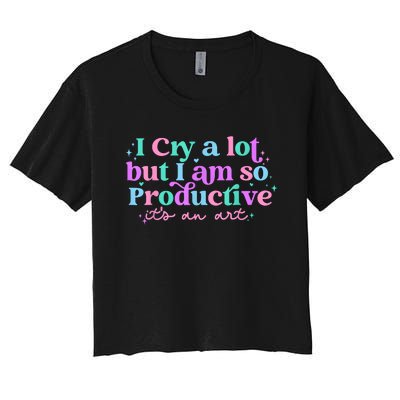 I Cry A Lot But I Am So Productive Women's Crop Top Tee