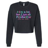 I Cry A Lot But I Am So Productive Cropped Pullover Crew