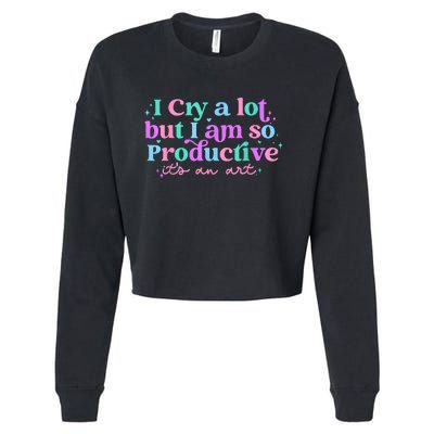 I Cry A Lot But I Am So Productive Cropped Pullover Crew