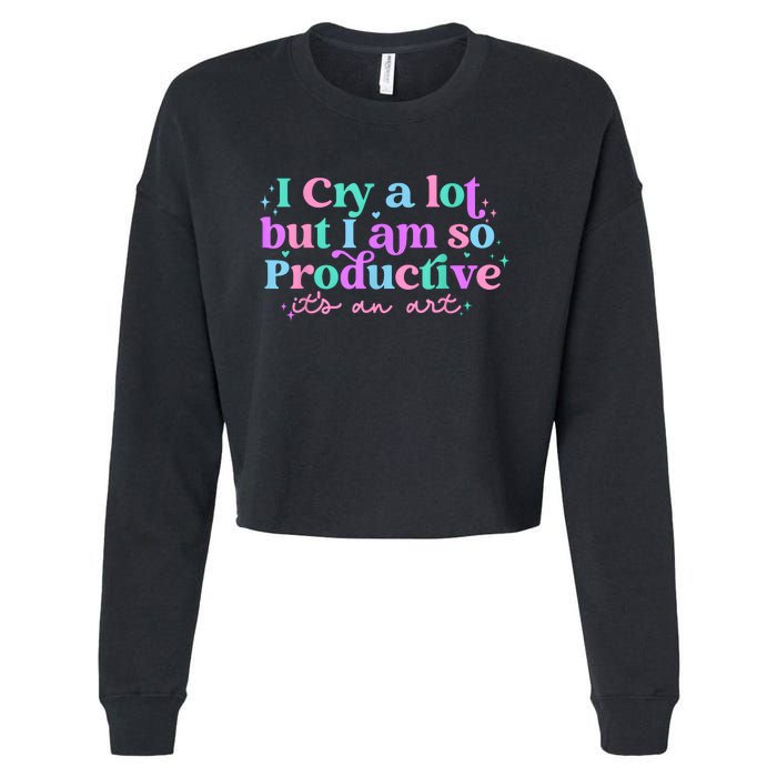 I Cry A Lot But I Am So Productive Cropped Pullover Crew