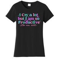 I Cry A Lot But I Am So Productive Women's T-Shirt