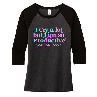 I Cry A Lot But I Am So Productive Women's Tri-Blend 3/4-Sleeve Raglan Shirt