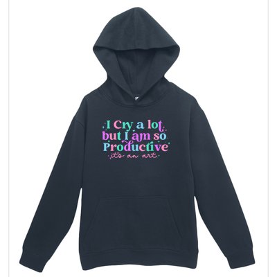 I Cry A Lot But I Am So Productive Urban Pullover Hoodie