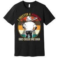 I Created A Monster She Calls Me Dad Funny Baseball Premium T-Shirt