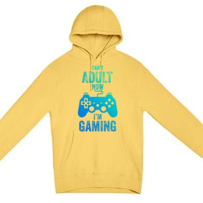 I Cant Adult Now I Am Gaming Funny Video Gamer Gaming Gift Premium Pullover Hoodie