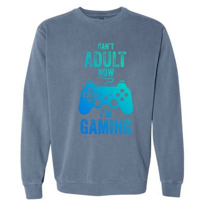 I Cant Adult Now I Am Gaming Funny Video Gamer Gaming Gift Garment-Dyed Sweatshirt