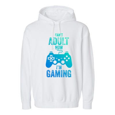 I Cant Adult Now I Am Gaming Funny Video Gamer Gaming Gift Garment-Dyed Fleece Hoodie