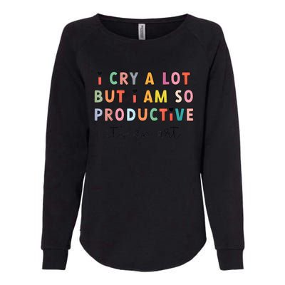 I Cry A Lot But I Am So Productive Funny Trendy Womens California Wash Sweatshirt