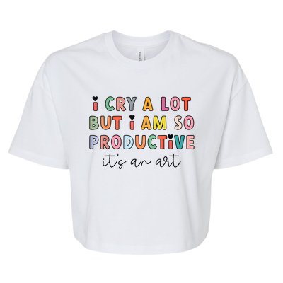 I Cry A Lot But I Am So Productive Funny Trendy Bella+Canvas Jersey Crop Tee