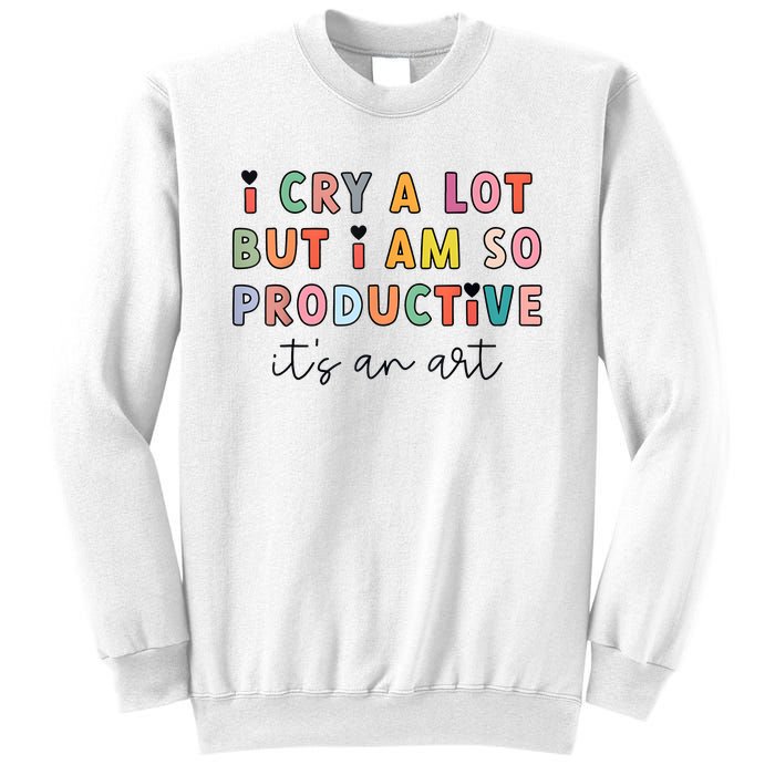 I Cry A Lot But I Am So Productive Funny Trendy Sweatshirt