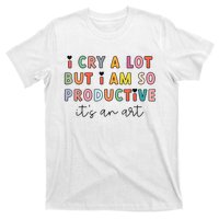 I Cry A Lot But I Am So Productive Funny Trendy T-Shirt