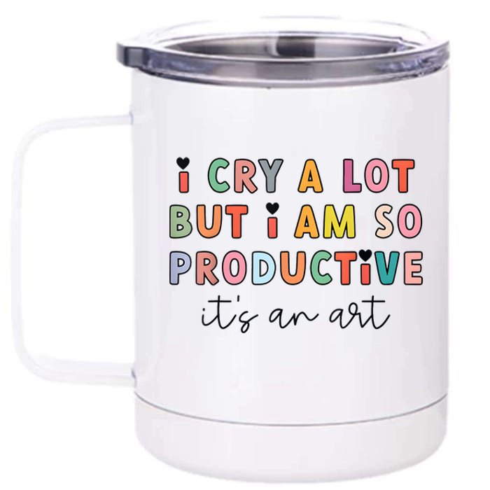 I Cry A Lot But I Am So Productive Funny Trendy 12 oz Stainless Steel Tumbler Cup