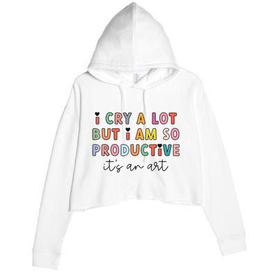 I Cry A Lot But I Am So Productive Funny Trendy Crop Fleece Hoodie