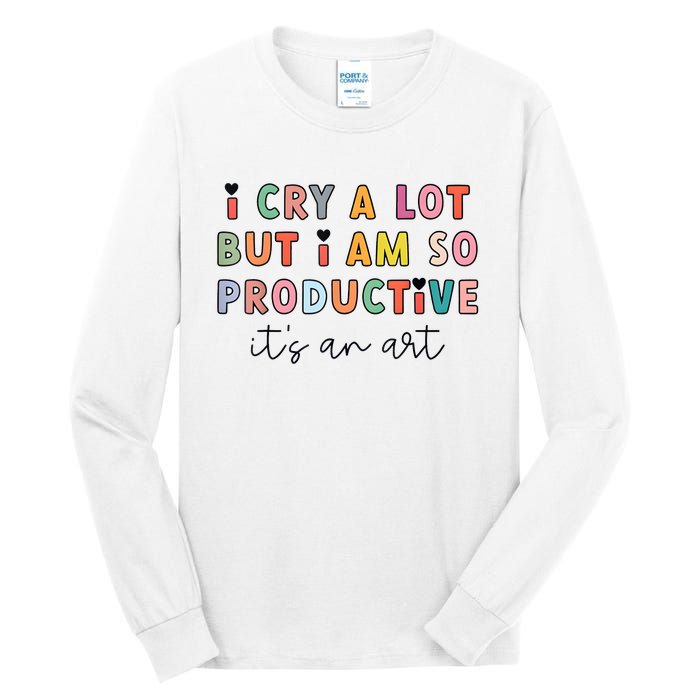 I Cry A Lot But I Am So Productive Funny Trendy Tall Long Sleeve T-Shirt