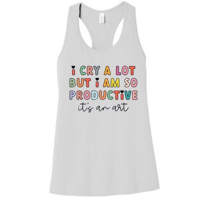 I Cry A Lot But I Am So Productive Funny Trendy Women's Racerback Tank