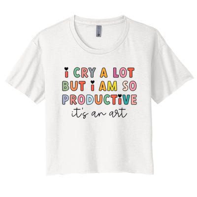 I Cry A Lot But I Am So Productive Funny Trendy Women's Crop Top Tee