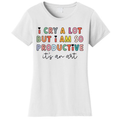 I Cry A Lot But I Am So Productive Funny Trendy Women's T-Shirt