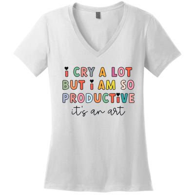 I Cry A Lot But I Am So Productive Funny Trendy Women's V-Neck T-Shirt