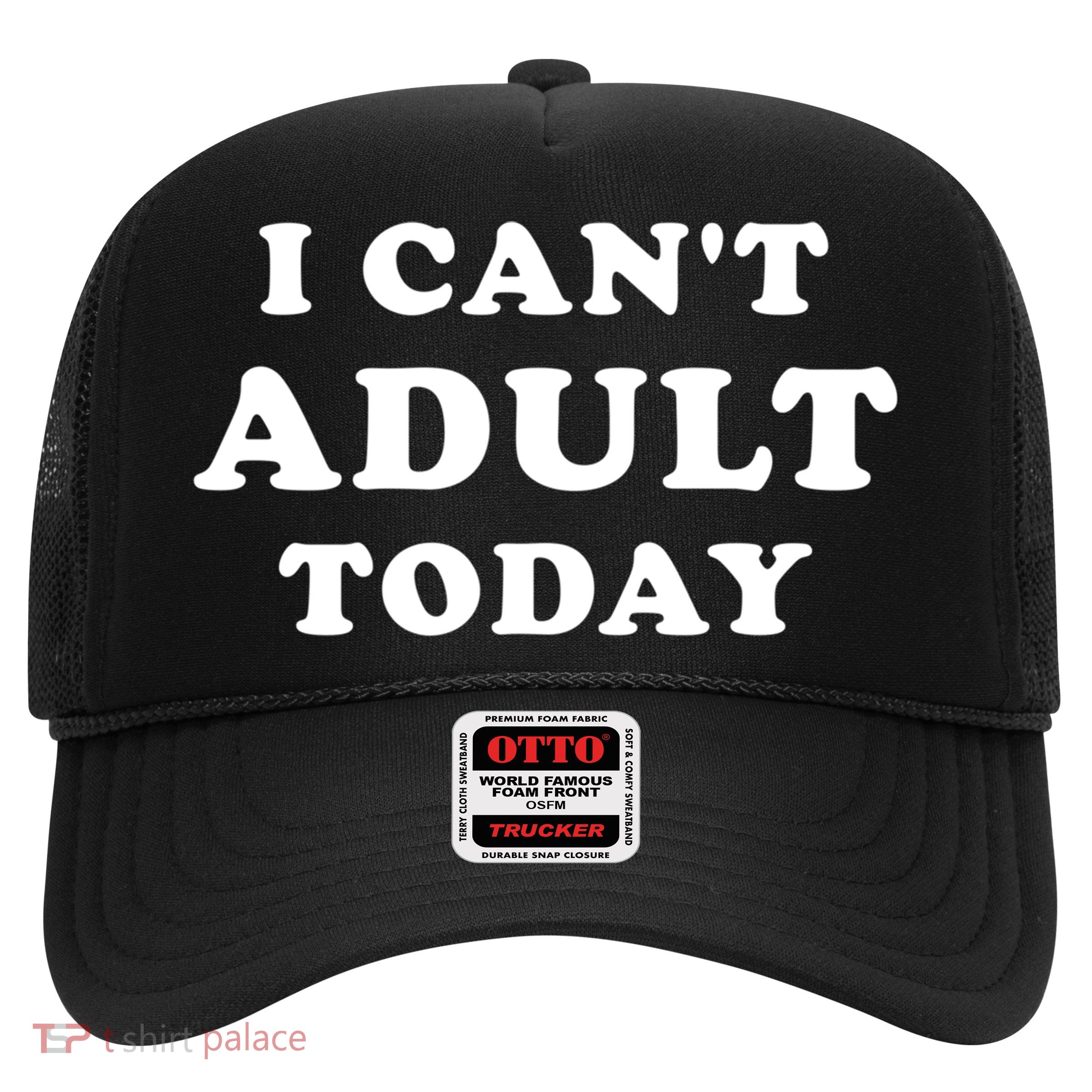 I Can’t Adult Today (I Cannot Adult Today) Cool Gift Trucker Hat