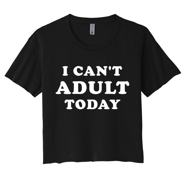 I Can’t Adult Today (I Cannot Adult Today) Cool Gift Crop Top