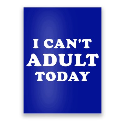 I Can’t Adult Today (I Cannot Adult Today) Cool Gift Poster