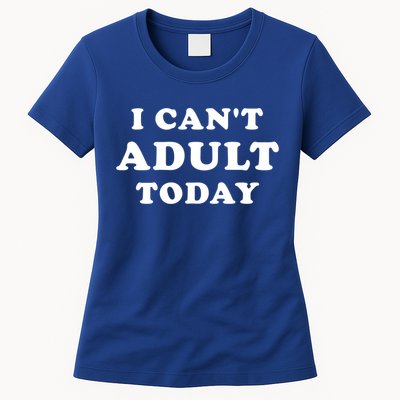 I Can’t Adult Today (I Cannot Adult Today) Cool Gift Womens T-Shirt
