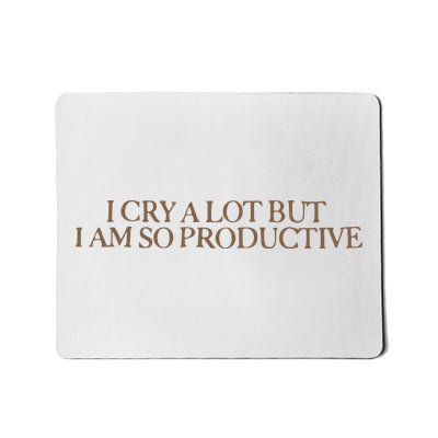 I Cry A Lot But I Am So Productive Mousepad