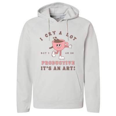 I Cry A Lot But I Am So Productive Performance Fleece Hoodie