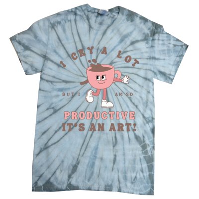 I Cry A Lot But I Am So Productive Tie-Dye T-Shirt