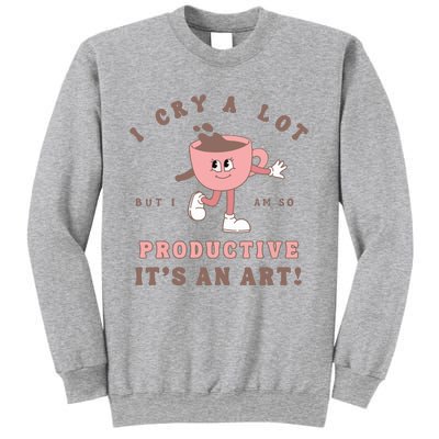 I Cry A Lot But I Am So Productive Sweatshirt