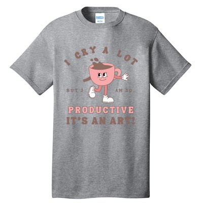 I Cry A Lot But I Am So Productive Tall T-Shirt