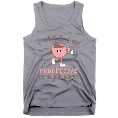 I Cry A Lot But I Am So Productive Tank Top