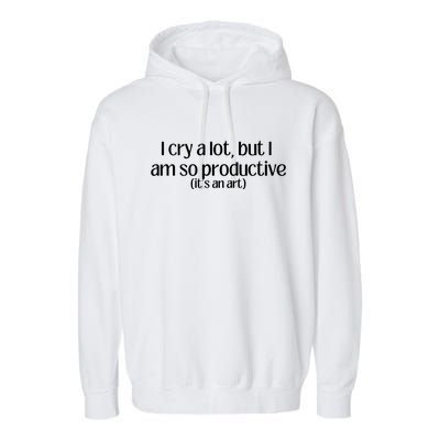 I Cry A Lot But I Am So Productive Garment-Dyed Fleece Hoodie