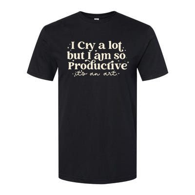 I Cry A Lot But I Am So Productive ItS An Art Softstyle® CVC T-Shirt