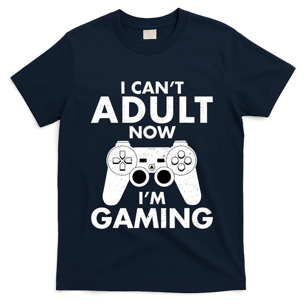 I CanT Adult Now IM Gaming Gamer Gift T-Shirt