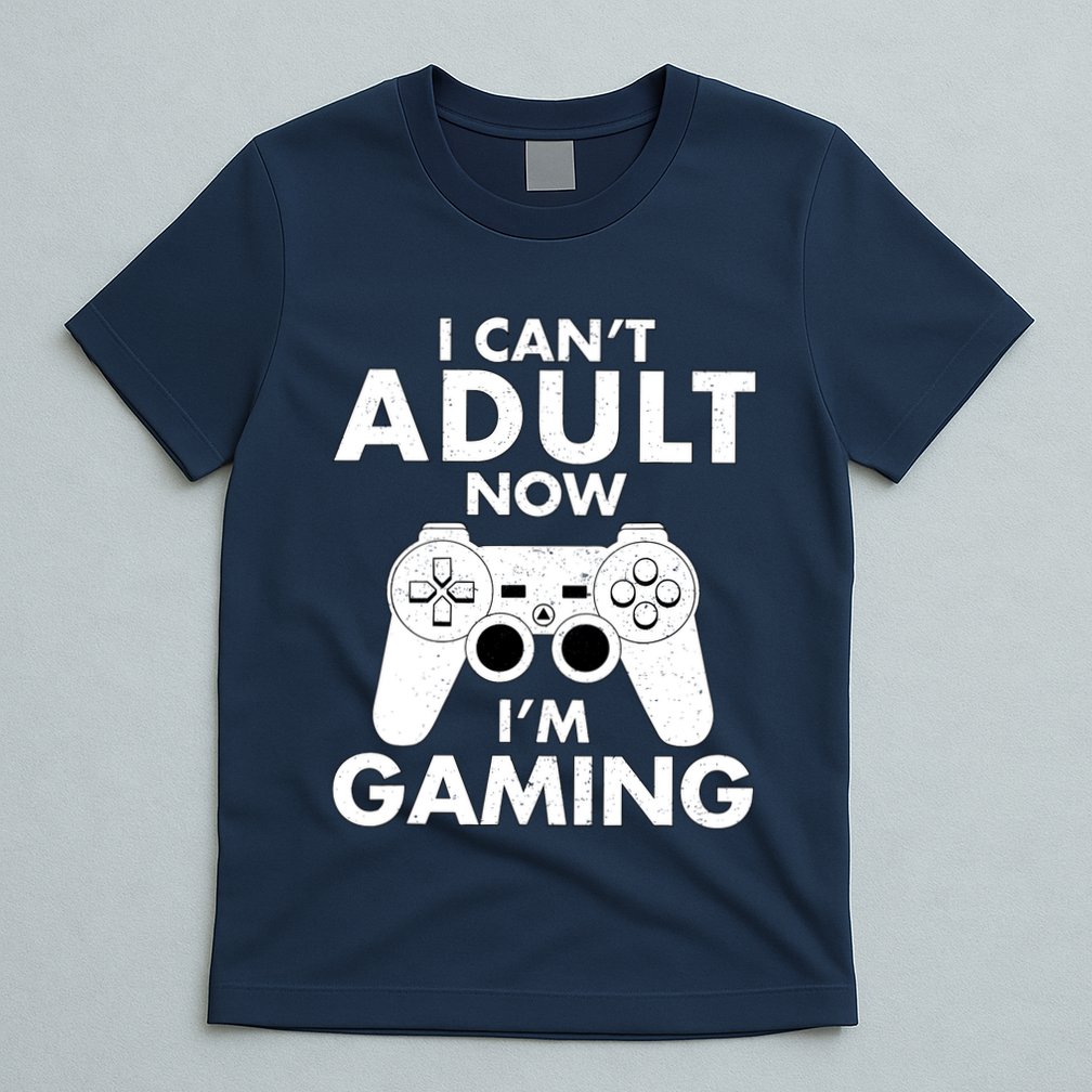 I CanT Adult Now IM Gaming Gamer Gift T-Shirt